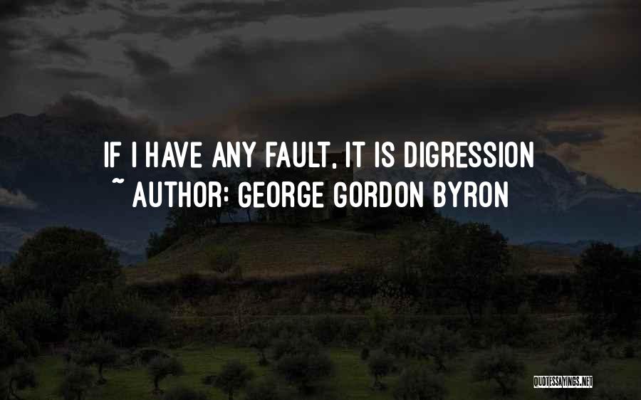 George Gordon Byron Quotes: If I Have Any Fault, It Is Digression