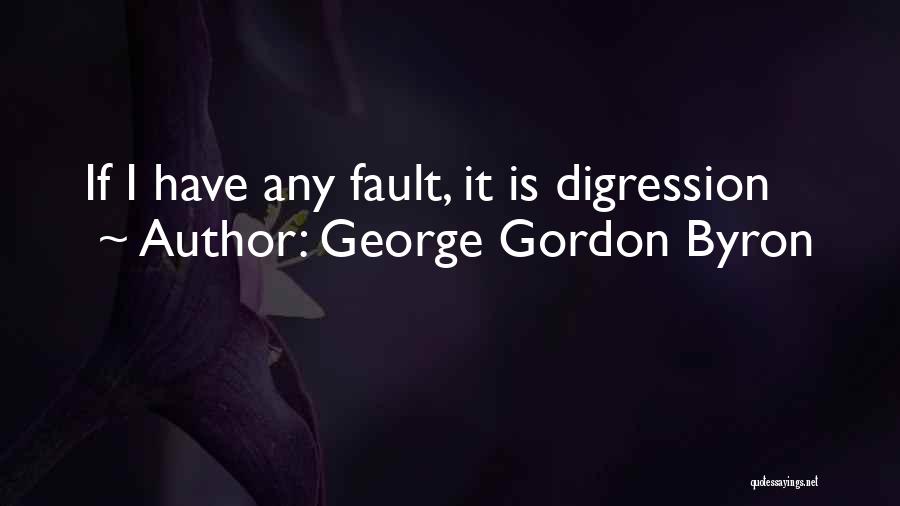 George Gordon Byron Quotes: If I Have Any Fault, It Is Digression