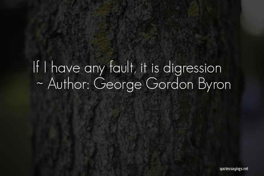 George Gordon Byron Quotes: If I Have Any Fault, It Is Digression