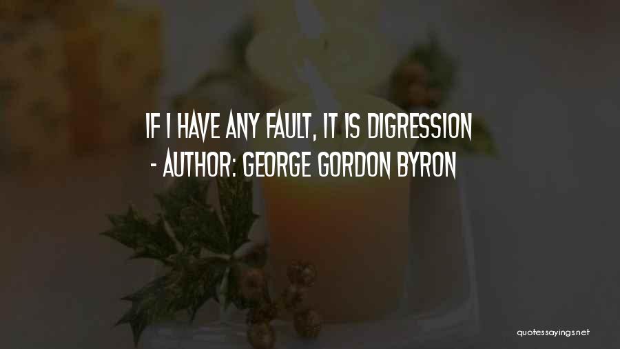 George Gordon Byron Quotes: If I Have Any Fault, It Is Digression