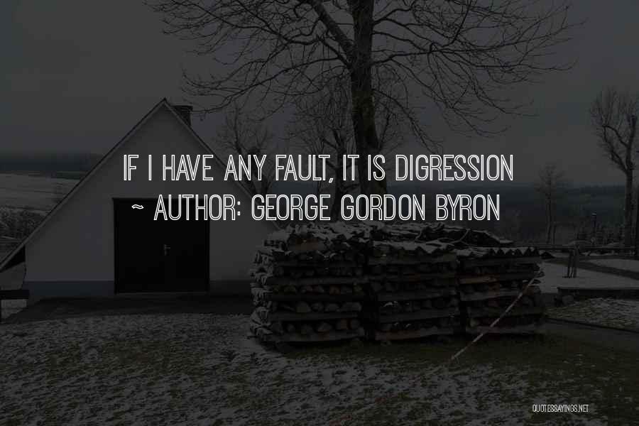 George Gordon Byron Quotes: If I Have Any Fault, It Is Digression