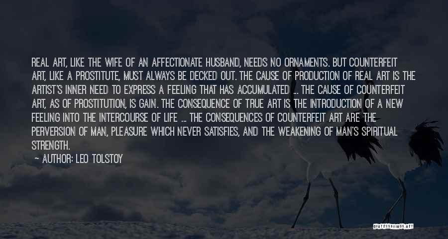 Leo Tolstoy Quotes: Real Art, Like The Wife Of An Affectionate Husband, Needs No Ornaments. But Counterfeit Art, Like A Prostitute, Must Always