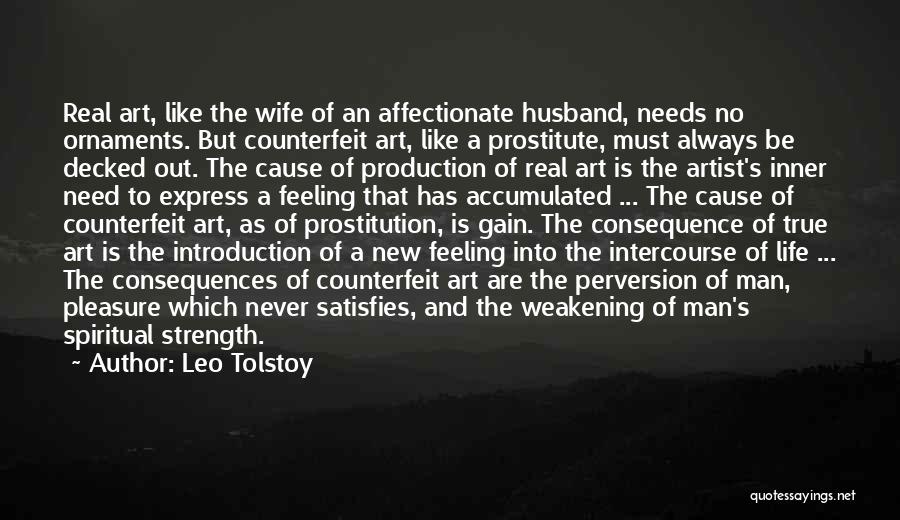 Leo Tolstoy Quotes: Real Art, Like The Wife Of An Affectionate Husband, Needs No Ornaments. But Counterfeit Art, Like A Prostitute, Must Always