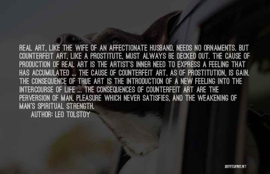 Leo Tolstoy Quotes: Real Art, Like The Wife Of An Affectionate Husband, Needs No Ornaments. But Counterfeit Art, Like A Prostitute, Must Always