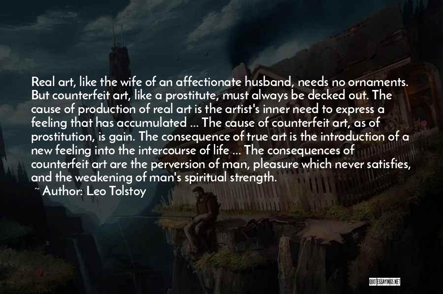 Leo Tolstoy Quotes: Real Art, Like The Wife Of An Affectionate Husband, Needs No Ornaments. But Counterfeit Art, Like A Prostitute, Must Always