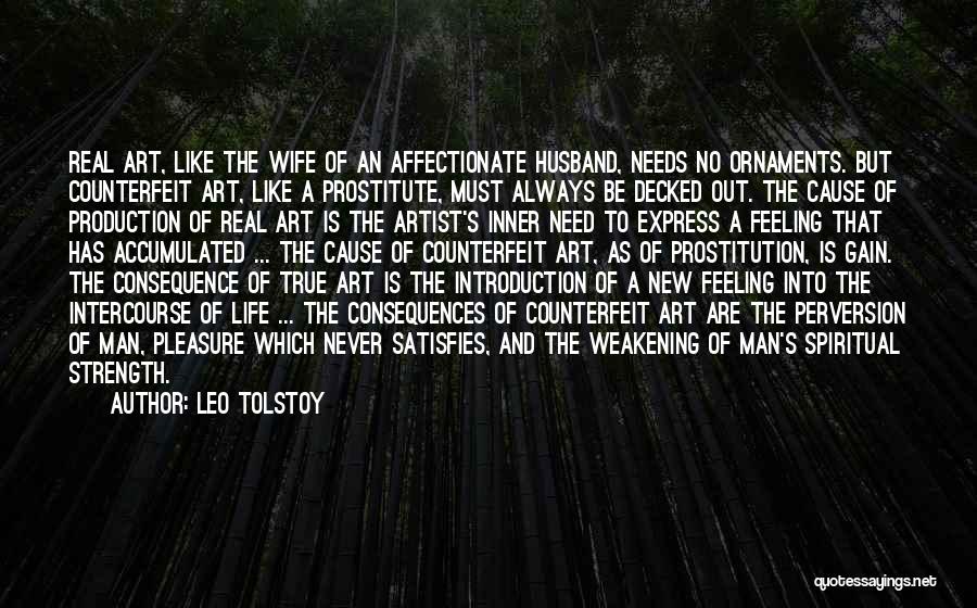 Leo Tolstoy Quotes: Real Art, Like The Wife Of An Affectionate Husband, Needs No Ornaments. But Counterfeit Art, Like A Prostitute, Must Always