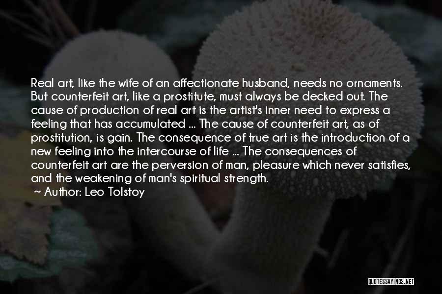 Leo Tolstoy Quotes: Real Art, Like The Wife Of An Affectionate Husband, Needs No Ornaments. But Counterfeit Art, Like A Prostitute, Must Always