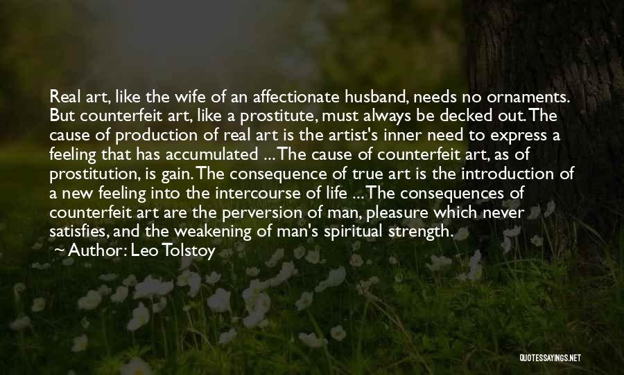 Leo Tolstoy Quotes: Real Art, Like The Wife Of An Affectionate Husband, Needs No Ornaments. But Counterfeit Art, Like A Prostitute, Must Always