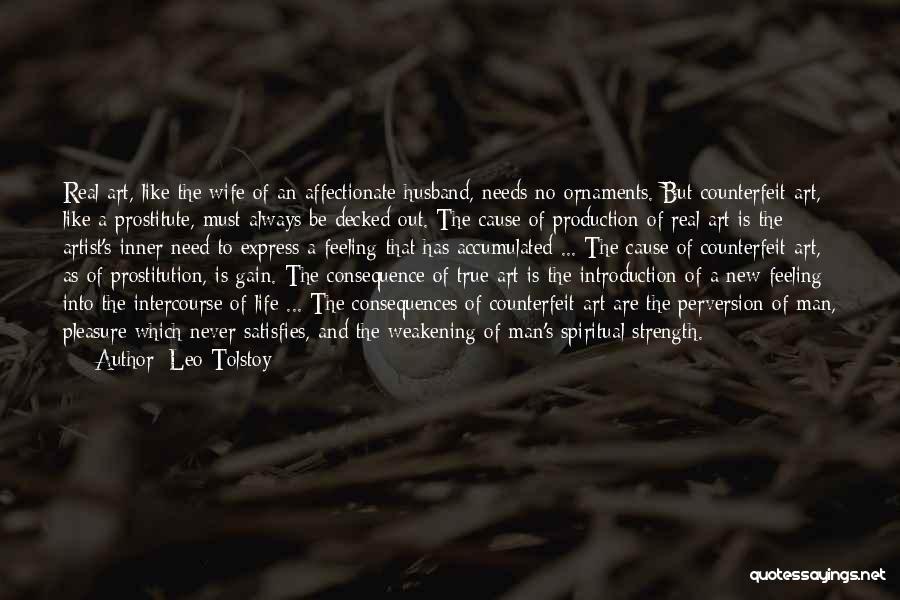 Leo Tolstoy Quotes: Real Art, Like The Wife Of An Affectionate Husband, Needs No Ornaments. But Counterfeit Art, Like A Prostitute, Must Always