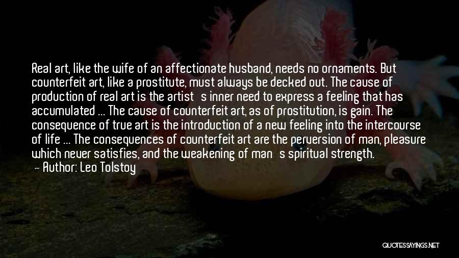 Leo Tolstoy Quotes: Real Art, Like The Wife Of An Affectionate Husband, Needs No Ornaments. But Counterfeit Art, Like A Prostitute, Must Always