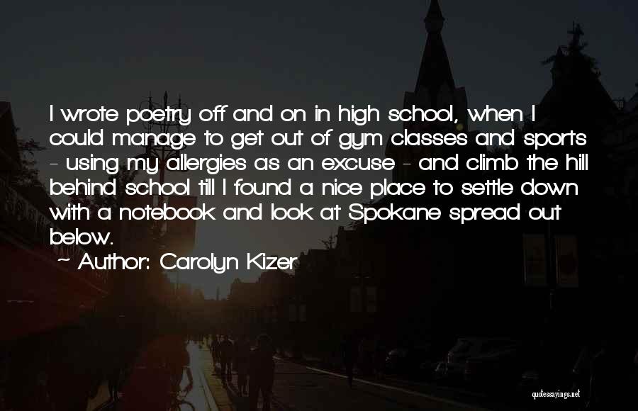 Carolyn Kizer Quotes: I Wrote Poetry Off And On In High School, When I Could Manage To Get Out Of Gym Classes And