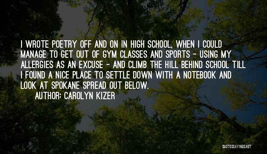 Carolyn Kizer Quotes: I Wrote Poetry Off And On In High School, When I Could Manage To Get Out Of Gym Classes And