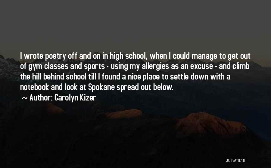 Carolyn Kizer Quotes: I Wrote Poetry Off And On In High School, When I Could Manage To Get Out Of Gym Classes And