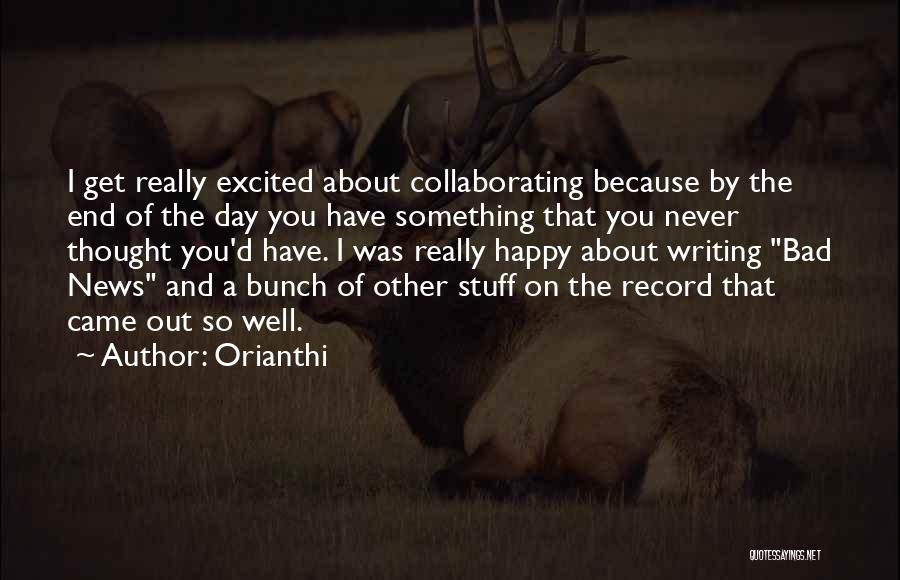 Orianthi Quotes: I Get Really Excited About Collaborating Because By The End Of The Day You Have Something That You Never Thought