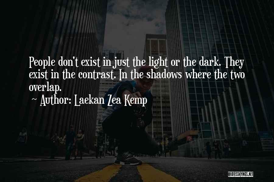 Laekan Zea Kemp Quotes: People Don't Exist In Just The Light Or The Dark. They Exist In The Contrast. In The Shadows Where The