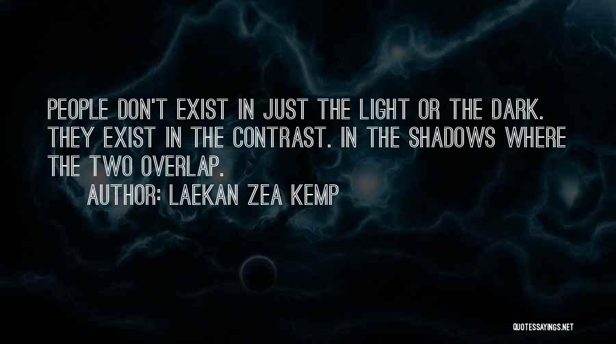 Laekan Zea Kemp Quotes: People Don't Exist In Just The Light Or The Dark. They Exist In The Contrast. In The Shadows Where The