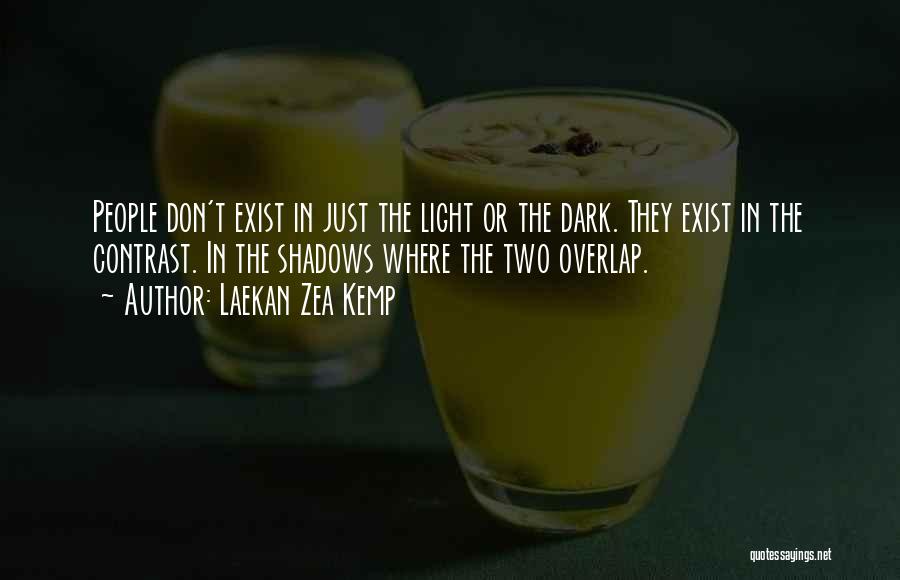 Laekan Zea Kemp Quotes: People Don't Exist In Just The Light Or The Dark. They Exist In The Contrast. In The Shadows Where The