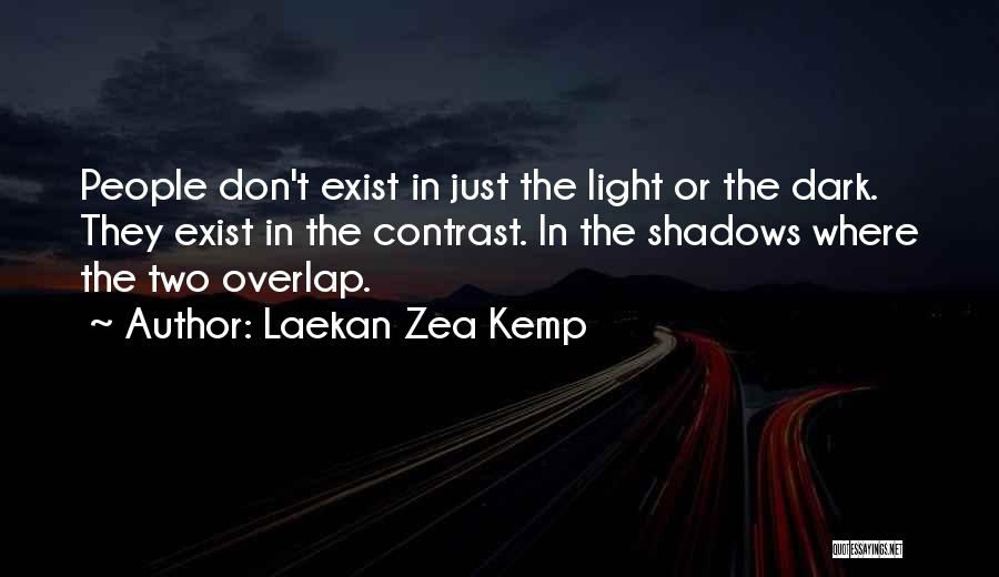 Laekan Zea Kemp Quotes: People Don't Exist In Just The Light Or The Dark. They Exist In The Contrast. In The Shadows Where The