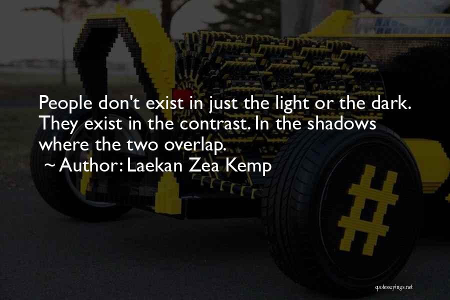 Laekan Zea Kemp Quotes: People Don't Exist In Just The Light Or The Dark. They Exist In The Contrast. In The Shadows Where The