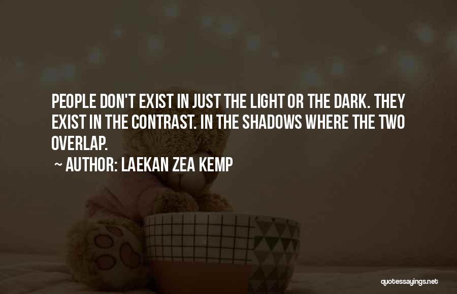 Laekan Zea Kemp Quotes: People Don't Exist In Just The Light Or The Dark. They Exist In The Contrast. In The Shadows Where The