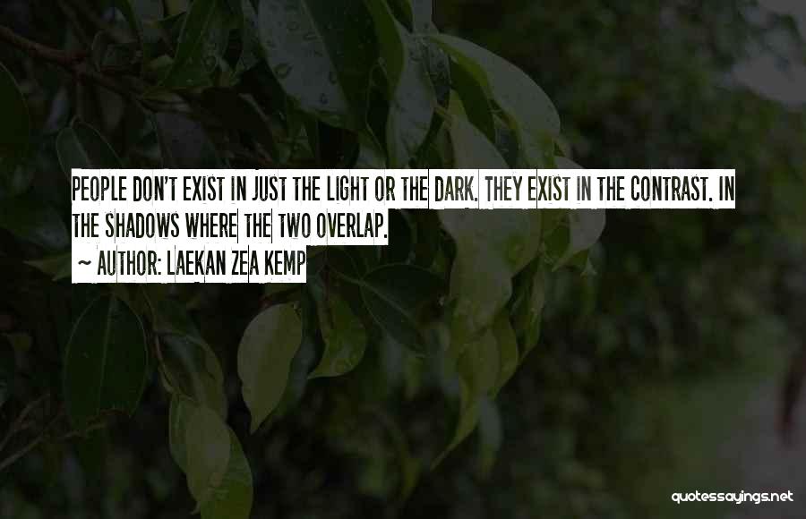 Laekan Zea Kemp Quotes: People Don't Exist In Just The Light Or The Dark. They Exist In The Contrast. In The Shadows Where The