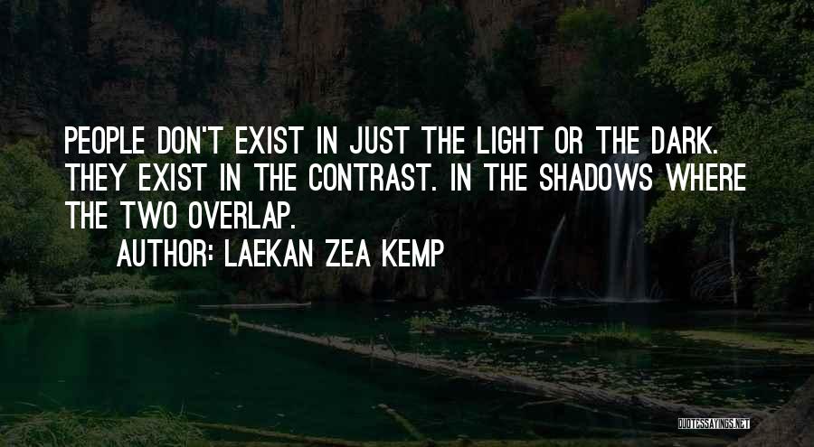 Laekan Zea Kemp Quotes: People Don't Exist In Just The Light Or The Dark. They Exist In The Contrast. In The Shadows Where The