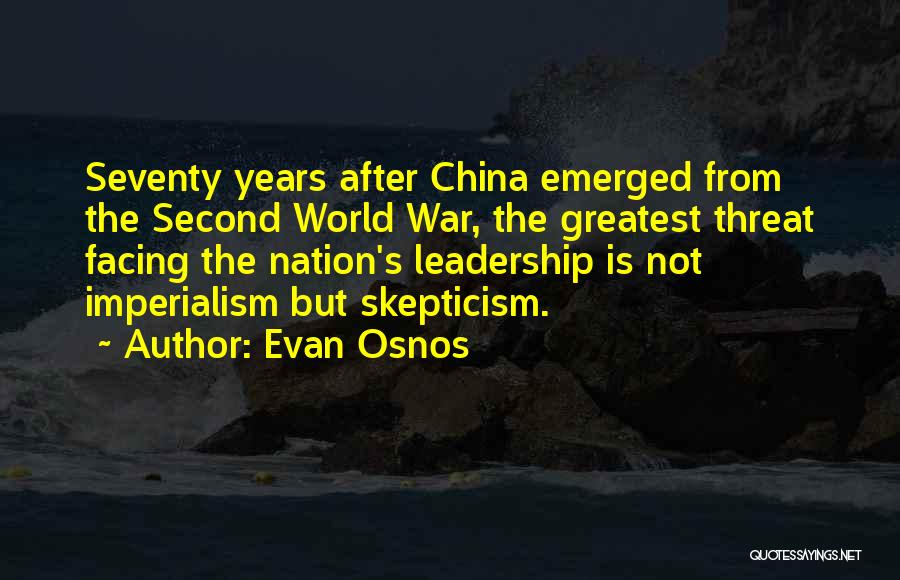 Evan Osnos Quotes: Seventy Years After China Emerged From The Second World War, The Greatest Threat Facing The Nation's Leadership Is Not Imperialism