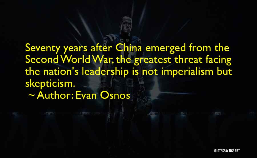 Evan Osnos Quotes: Seventy Years After China Emerged From The Second World War, The Greatest Threat Facing The Nation's Leadership Is Not Imperialism