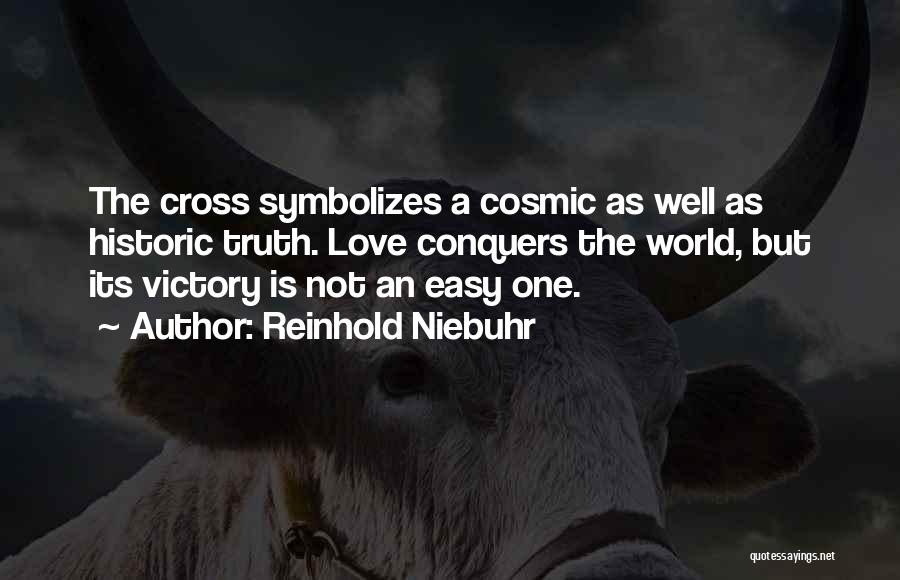 Reinhold Niebuhr Quotes: The Cross Symbolizes A Cosmic As Well As Historic Truth. Love Conquers The World, But Its Victory Is Not An