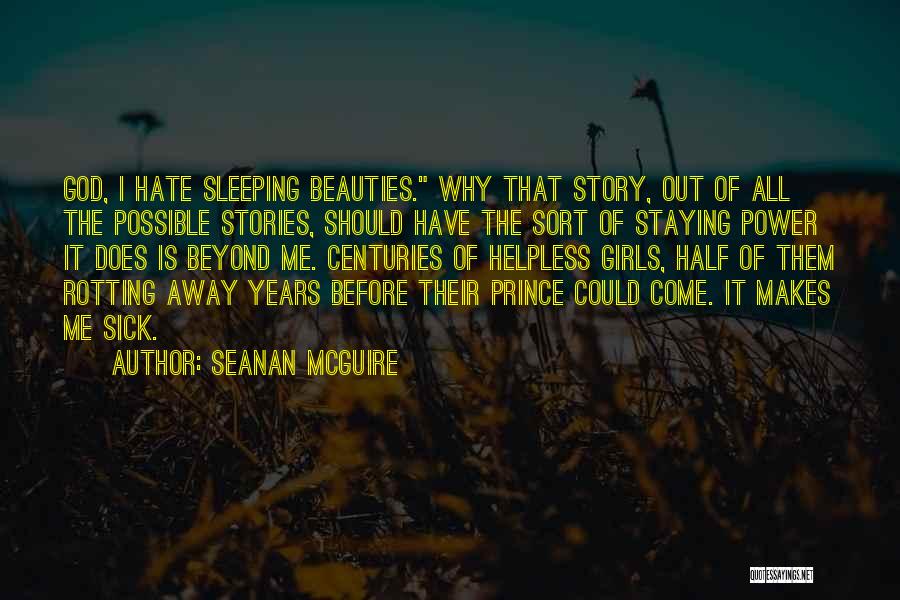 Seanan McGuire Quotes: God, I Hate Sleeping Beauties. Why That Story, Out Of All The Possible Stories, Should Have The Sort Of Staying