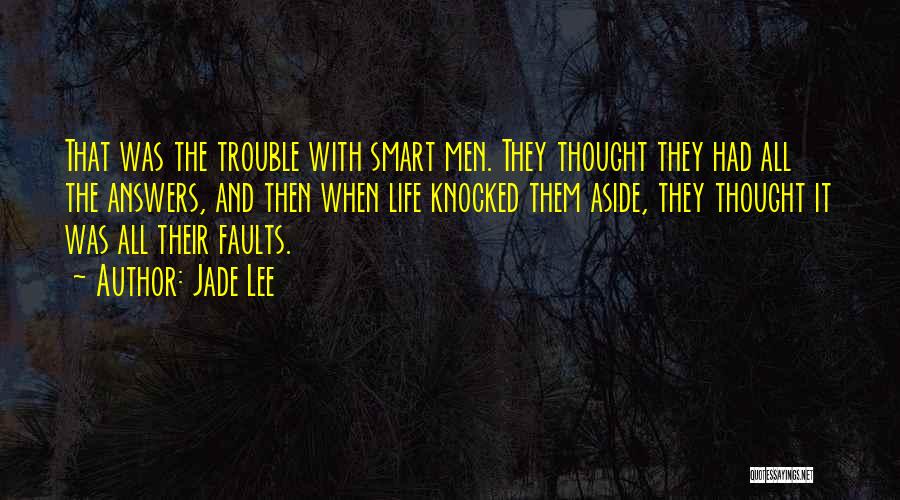 Jade Lee Quotes: That Was The Trouble With Smart Men. They Thought They Had All The Answers, And Then When Life Knocked Them