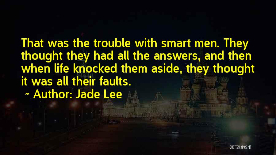 Jade Lee Quotes: That Was The Trouble With Smart Men. They Thought They Had All The Answers, And Then When Life Knocked Them