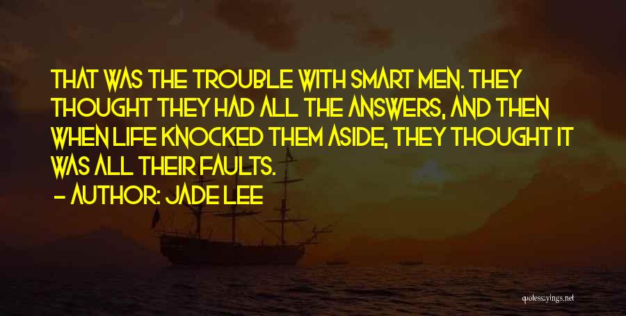 Jade Lee Quotes: That Was The Trouble With Smart Men. They Thought They Had All The Answers, And Then When Life Knocked Them
