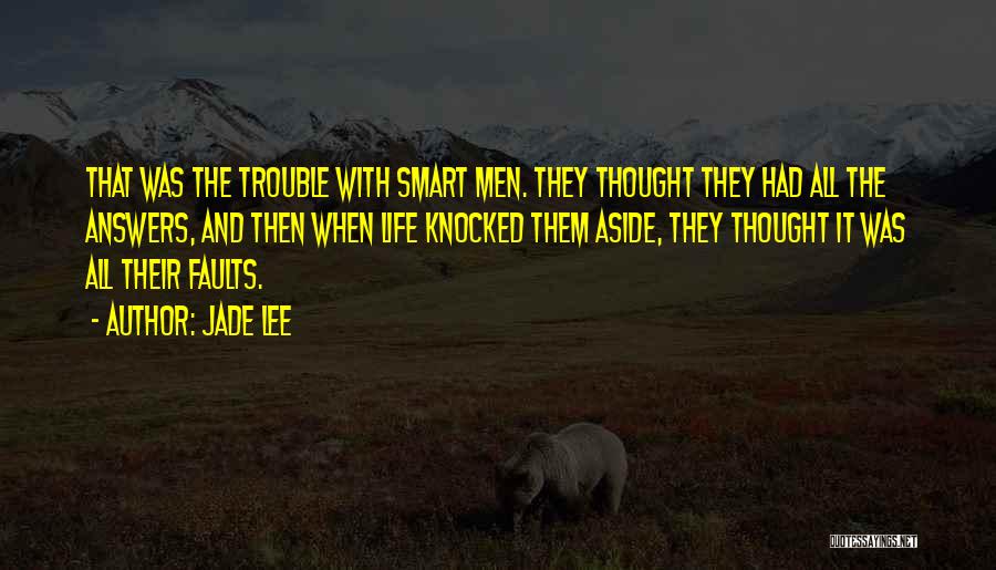 Jade Lee Quotes: That Was The Trouble With Smart Men. They Thought They Had All The Answers, And Then When Life Knocked Them