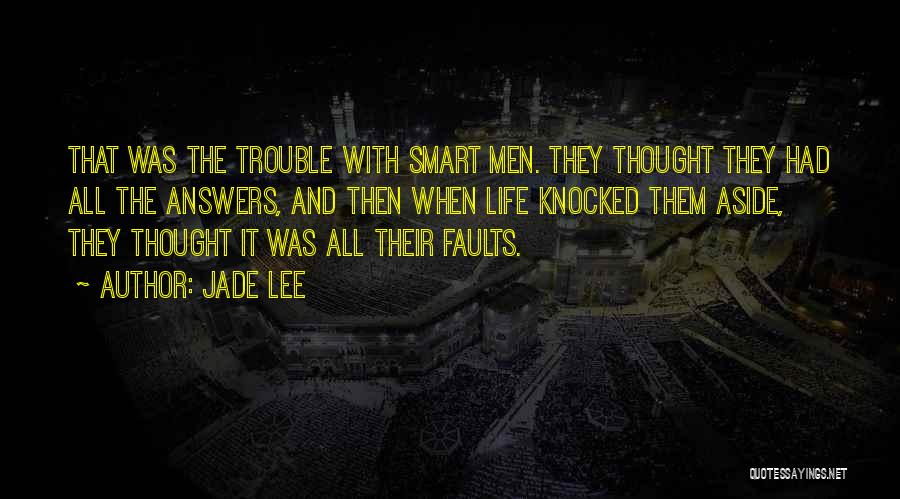 Jade Lee Quotes: That Was The Trouble With Smart Men. They Thought They Had All The Answers, And Then When Life Knocked Them