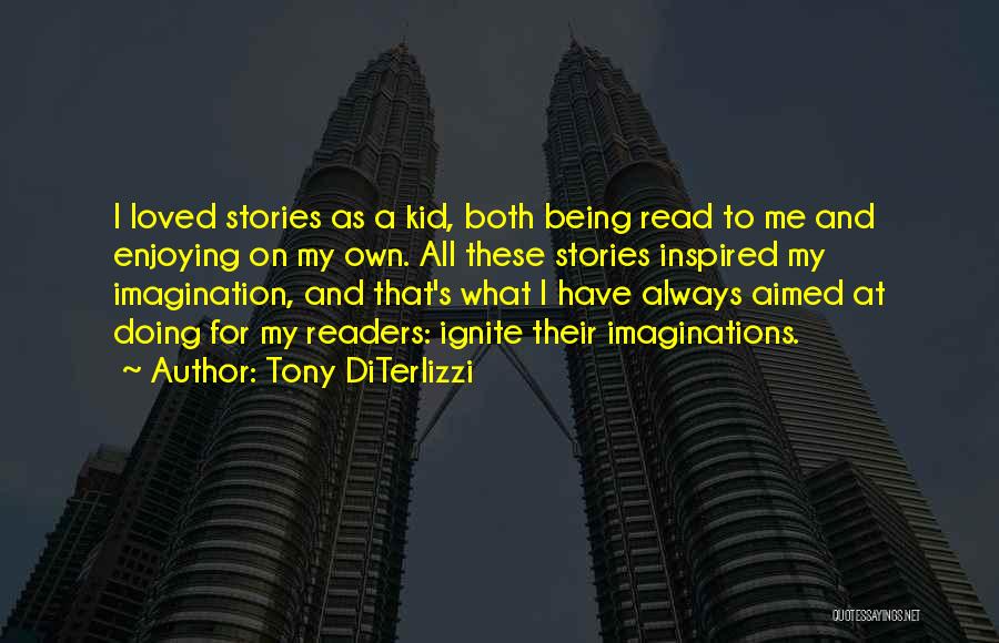 Tony DiTerlizzi Quotes: I Loved Stories As A Kid, Both Being Read To Me And Enjoying On My Own. All These Stories Inspired