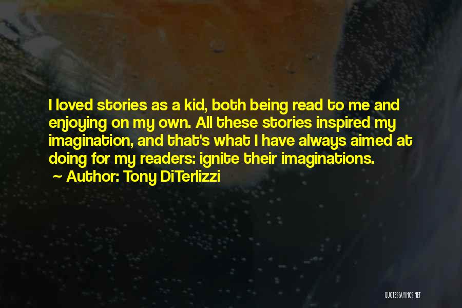 Tony DiTerlizzi Quotes: I Loved Stories As A Kid, Both Being Read To Me And Enjoying On My Own. All These Stories Inspired