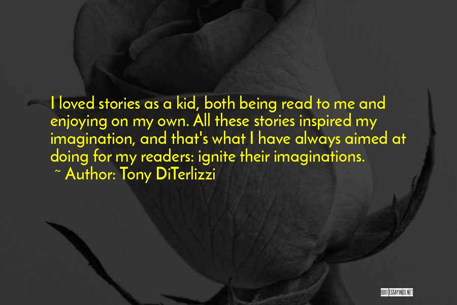 Tony DiTerlizzi Quotes: I Loved Stories As A Kid, Both Being Read To Me And Enjoying On My Own. All These Stories Inspired