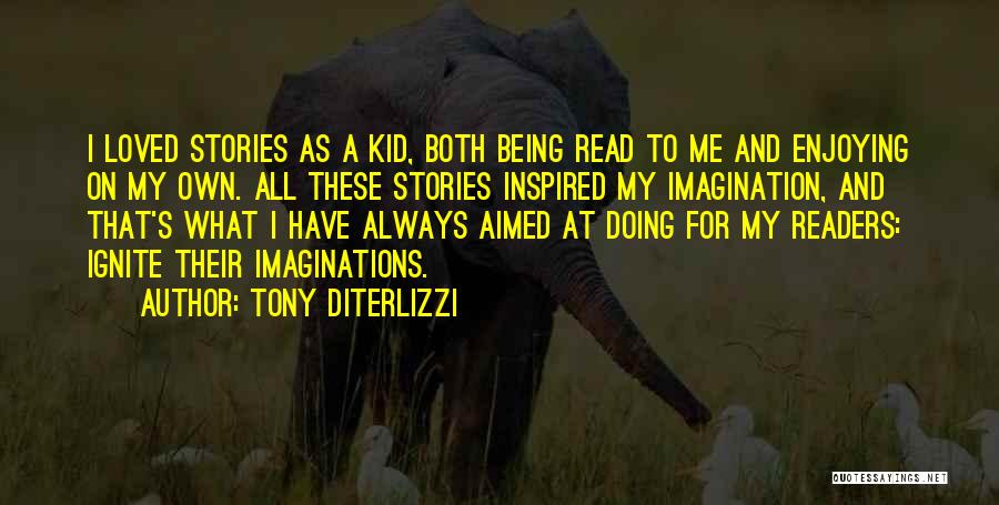 Tony DiTerlizzi Quotes: I Loved Stories As A Kid, Both Being Read To Me And Enjoying On My Own. All These Stories Inspired