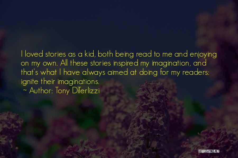 Tony DiTerlizzi Quotes: I Loved Stories As A Kid, Both Being Read To Me And Enjoying On My Own. All These Stories Inspired