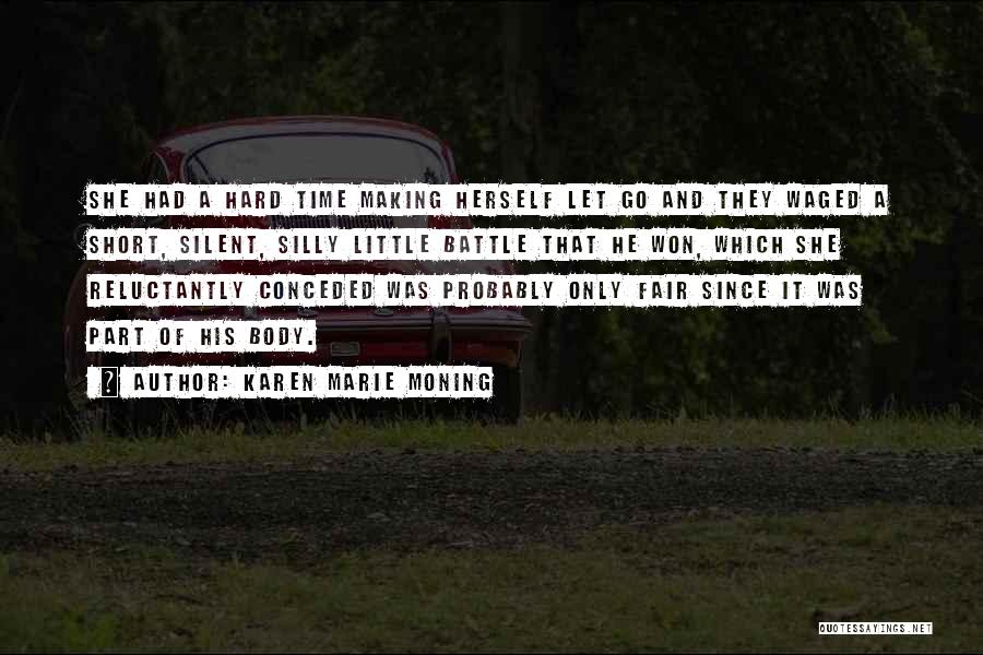 Karen Marie Moning Quotes: She Had A Hard Time Making Herself Let Go And They Waged A Short, Silent, Silly Little Battle That He