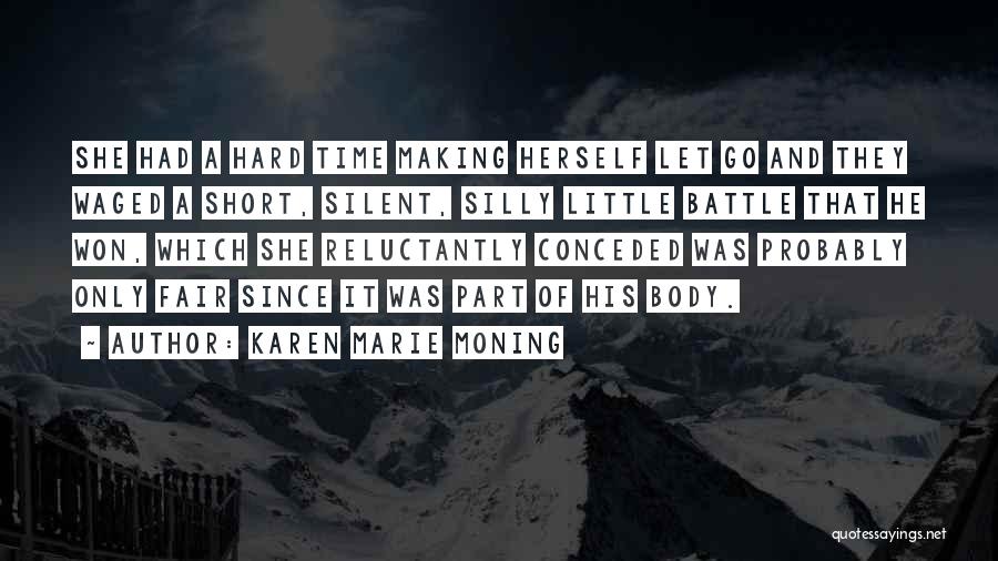 Karen Marie Moning Quotes: She Had A Hard Time Making Herself Let Go And They Waged A Short, Silent, Silly Little Battle That He