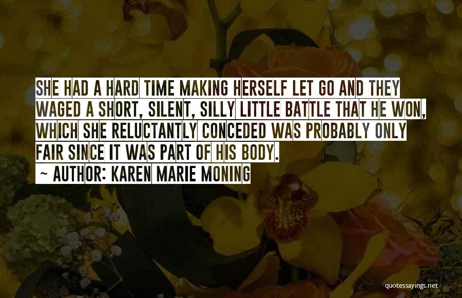 Karen Marie Moning Quotes: She Had A Hard Time Making Herself Let Go And They Waged A Short, Silent, Silly Little Battle That He