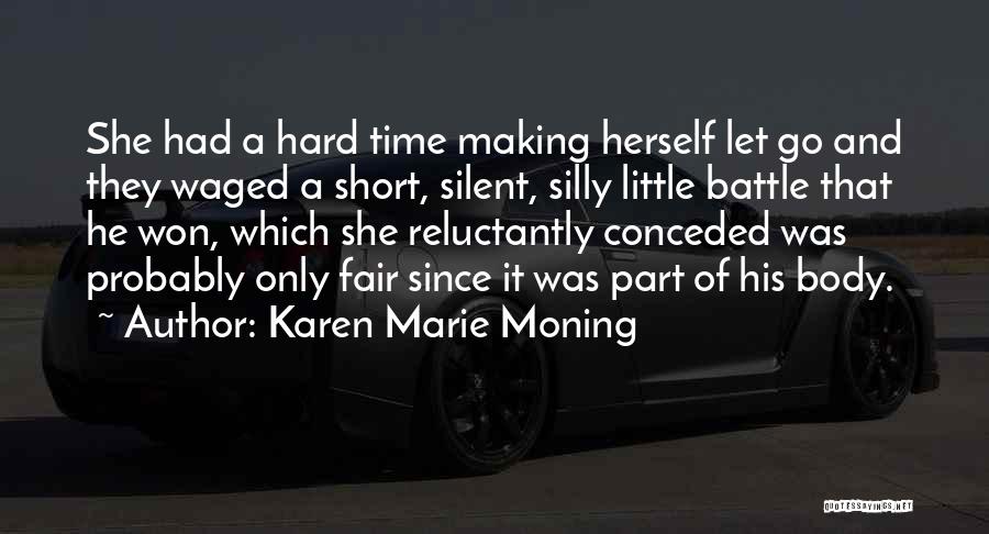 Karen Marie Moning Quotes: She Had A Hard Time Making Herself Let Go And They Waged A Short, Silent, Silly Little Battle That He