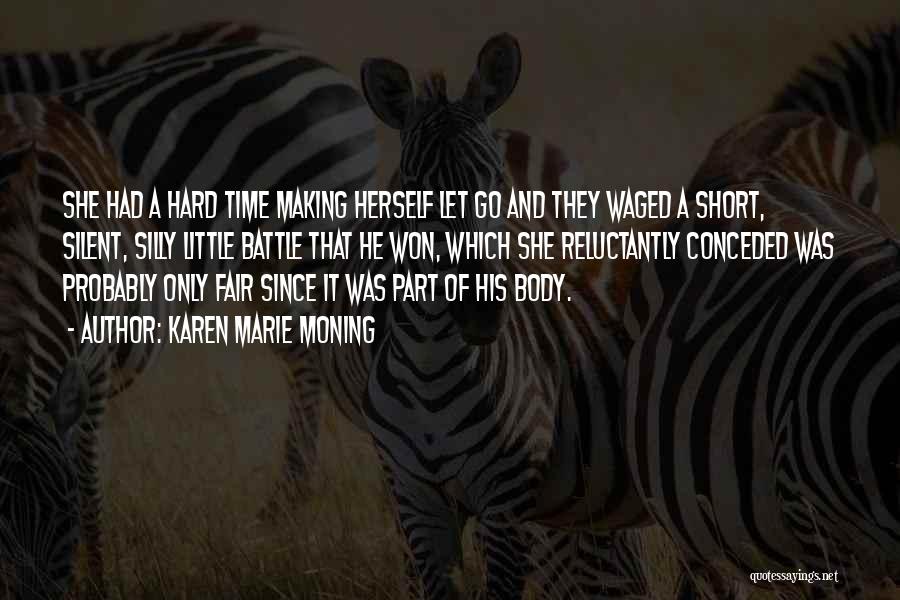 Karen Marie Moning Quotes: She Had A Hard Time Making Herself Let Go And They Waged A Short, Silent, Silly Little Battle That He