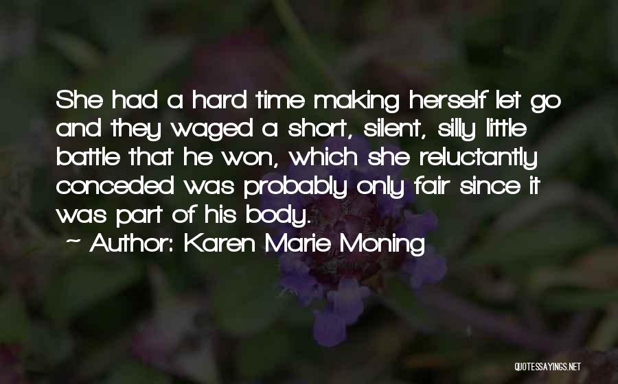 Karen Marie Moning Quotes: She Had A Hard Time Making Herself Let Go And They Waged A Short, Silent, Silly Little Battle That He