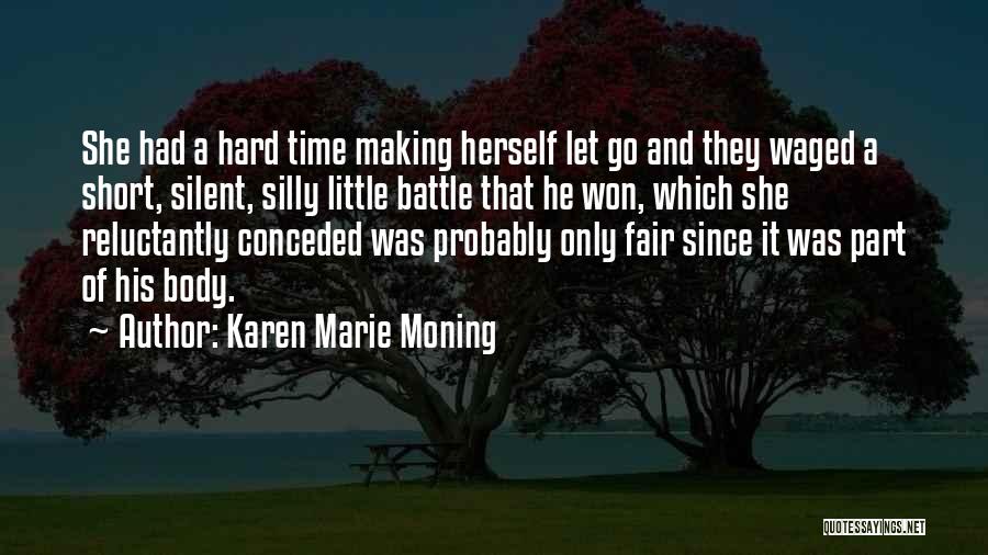 Karen Marie Moning Quotes: She Had A Hard Time Making Herself Let Go And They Waged A Short, Silent, Silly Little Battle That He