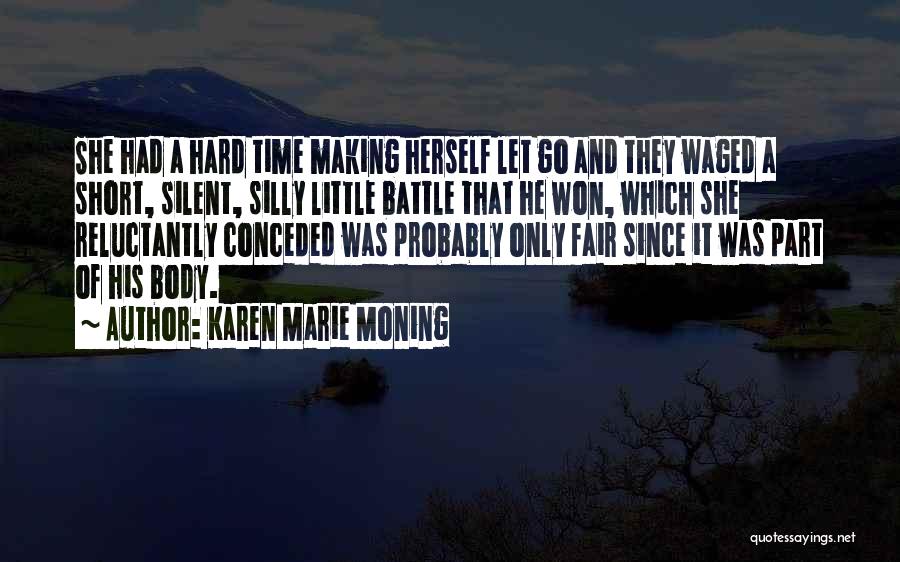 Karen Marie Moning Quotes: She Had A Hard Time Making Herself Let Go And They Waged A Short, Silent, Silly Little Battle That He