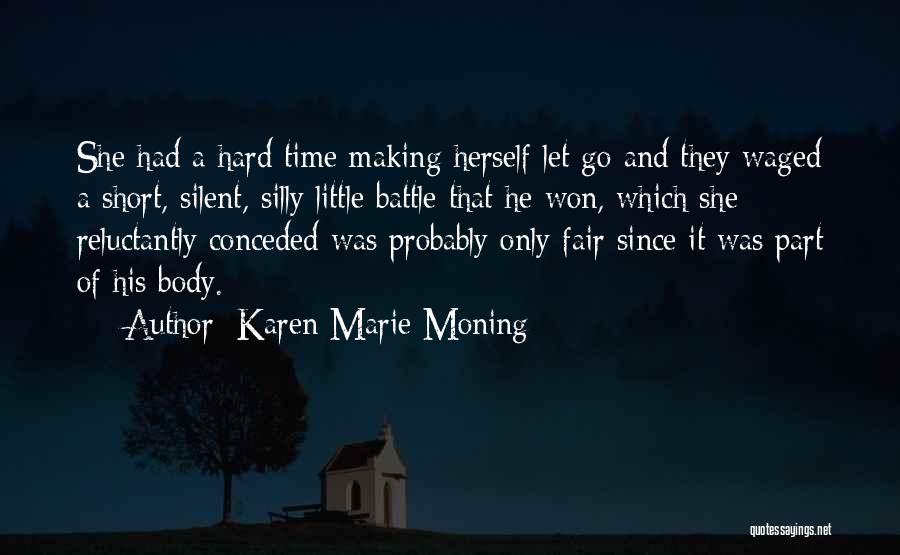 Karen Marie Moning Quotes: She Had A Hard Time Making Herself Let Go And They Waged A Short, Silent, Silly Little Battle That He