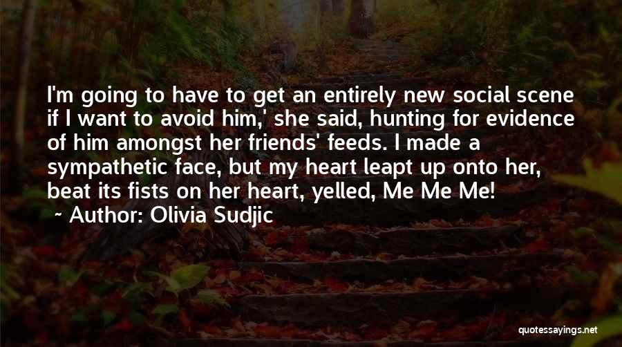 Olivia Sudjic Quotes: I'm Going To Have To Get An Entirely New Social Scene If I Want To Avoid Him,' She Said, Hunting